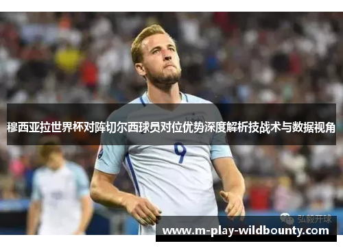 穆西亚拉世界杯对阵切尔西球员对位优势深度解析技战术与数据视角