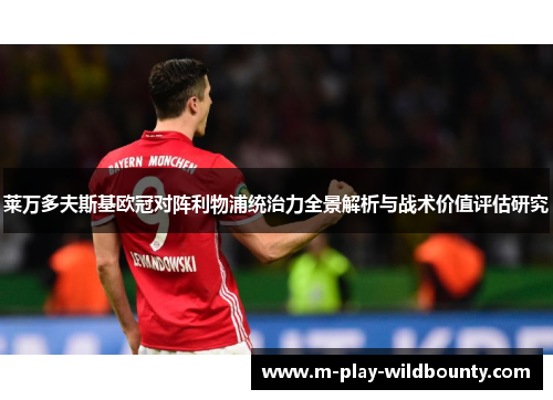 莱万多夫斯基欧冠对阵利物浦统治力全景解析与战术价值评估研究