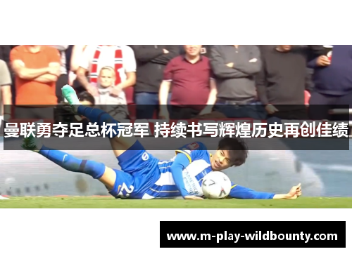 曼联勇夺足总杯冠军 持续书写辉煌历史再创佳绩