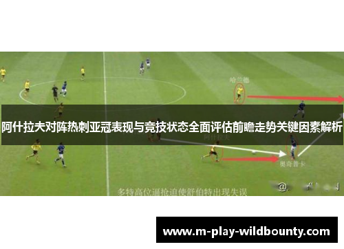 阿什拉夫对阵热刺亚冠表现与竞技状态全面评估前瞻走势关键因素解析